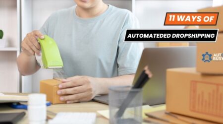 11 Best Ways To Automate Your Business Using Automated Dropshipping